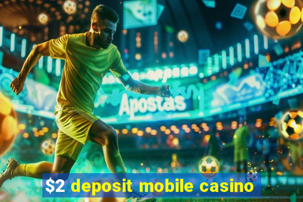 $2 deposit mobile casino