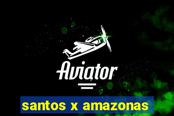 santos x amazonas