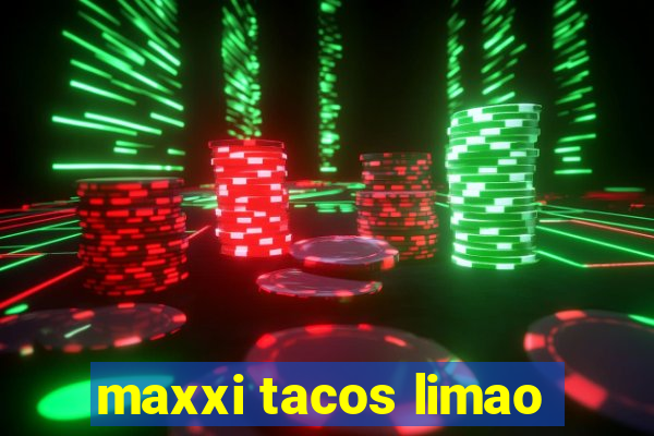 maxxi tacos limao