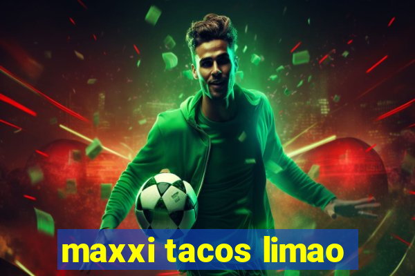 maxxi tacos limao