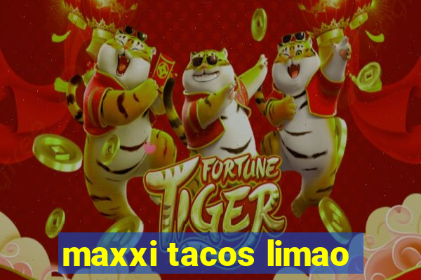 maxxi tacos limao