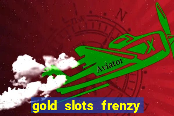 gold slots frenzy paga mesmo