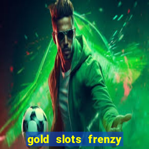 gold slots frenzy paga mesmo