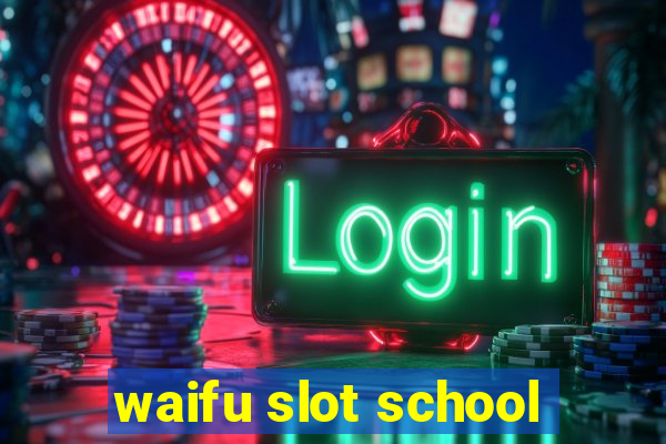 waifu slot school