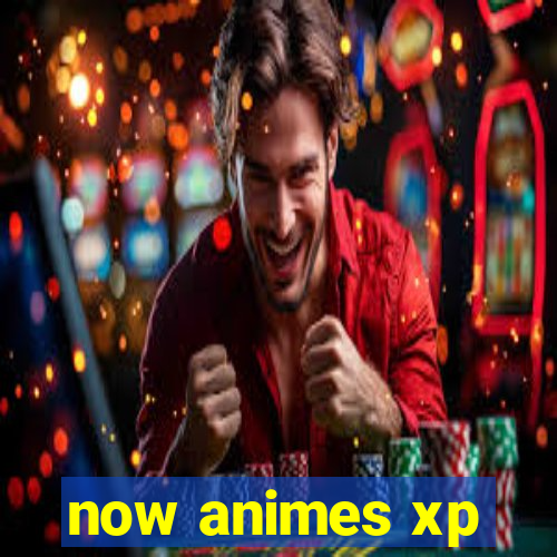 now animes xp