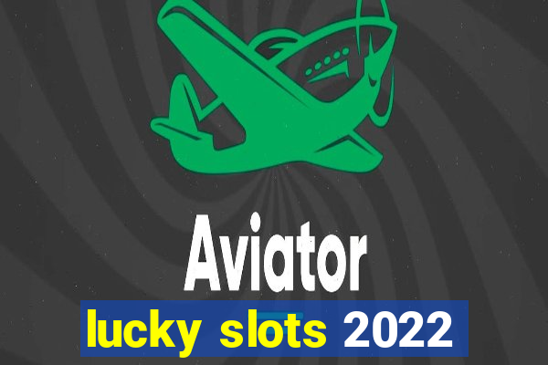 lucky slots 2022