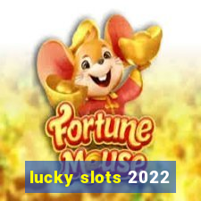 lucky slots 2022