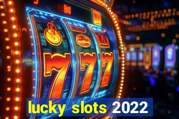 lucky slots 2022