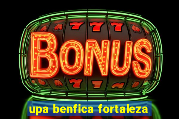 upa benfica fortaleza