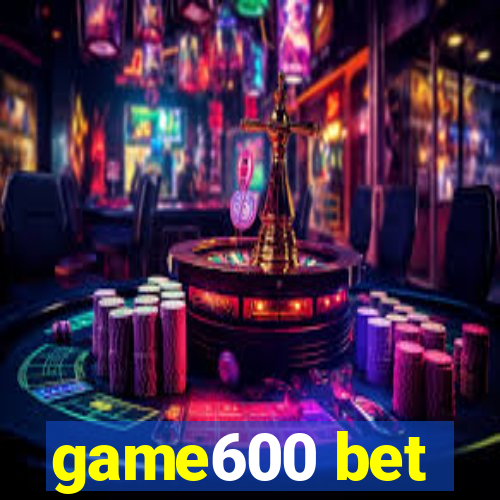 game600 bet