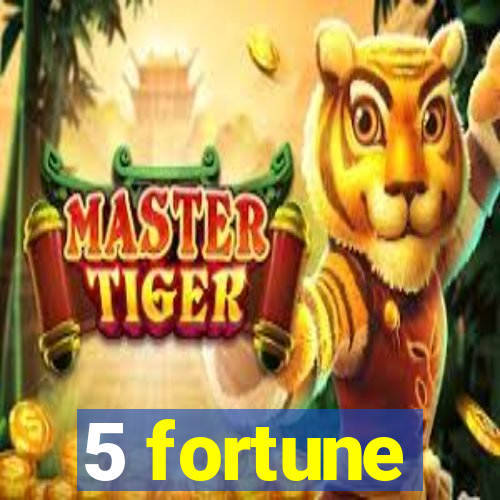 5 fortune