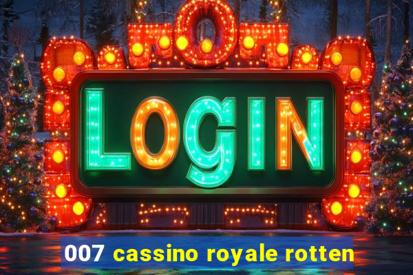 007 cassino royale rotten