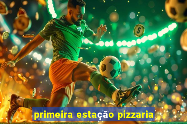 primeira estação pizzaria