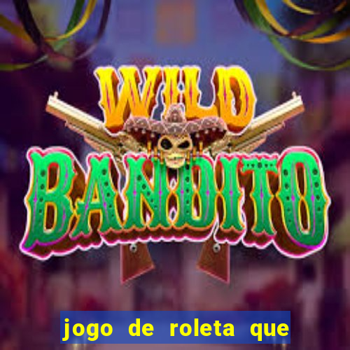 jogo de roleta que da dinheiro