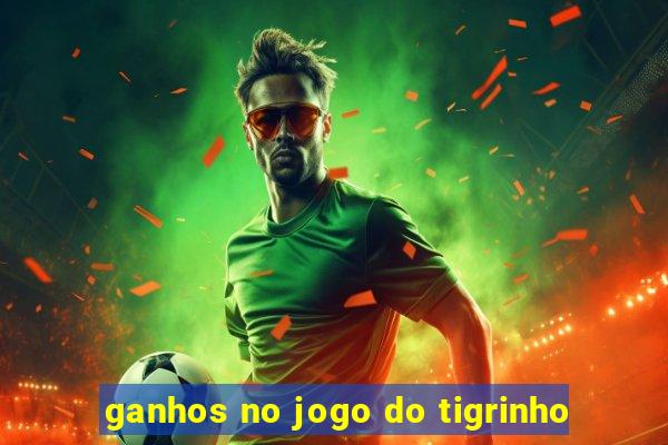 ganhos no jogo do tigrinho