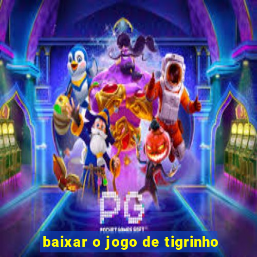 baixar o jogo de tigrinho