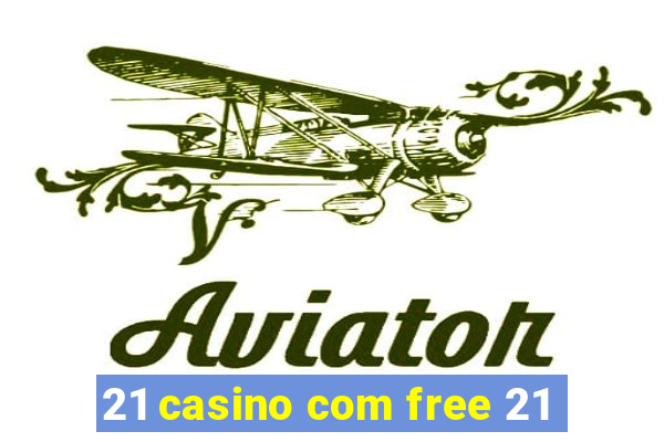 21 casino com free 21