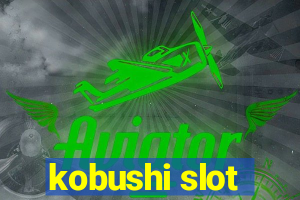 kobushi slot