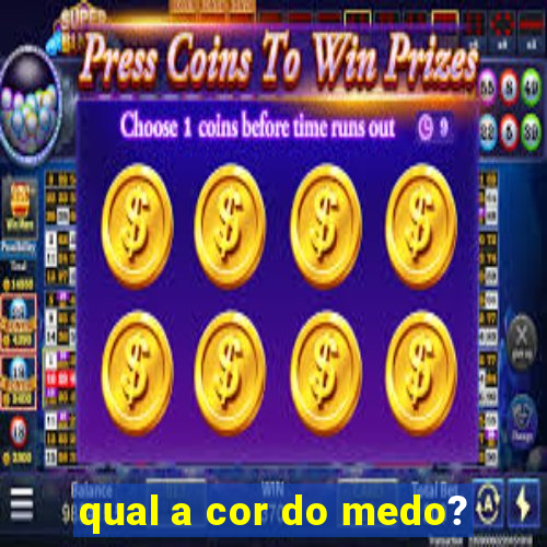 qual a cor do medo?