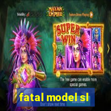 fatal model sl