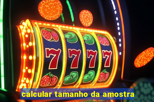 calcular tamanho da amostra