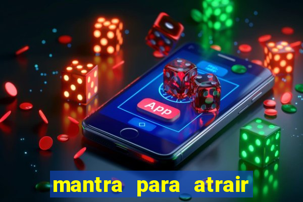 mantra para atrair dinheiro imediatamente