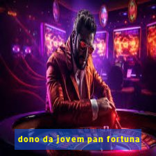 dono da jovem pan fortuna