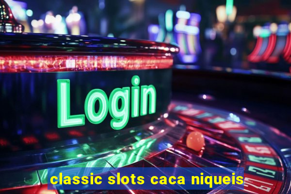 classic slots caca niqueis