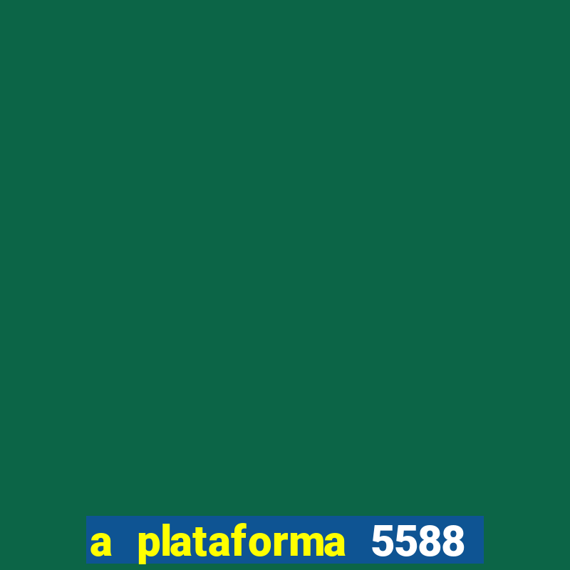 a plataforma 5588 茅 confi谩vel