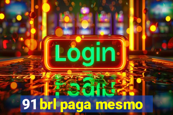 91 brl paga mesmo