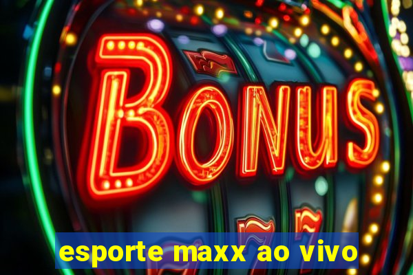 esporte maxx ao vivo