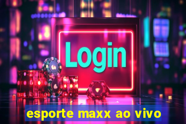 esporte maxx ao vivo