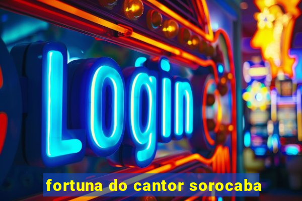 fortuna do cantor sorocaba