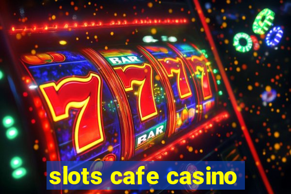 slots cafe casino