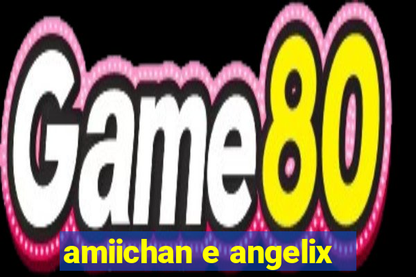 amiichan e angelix