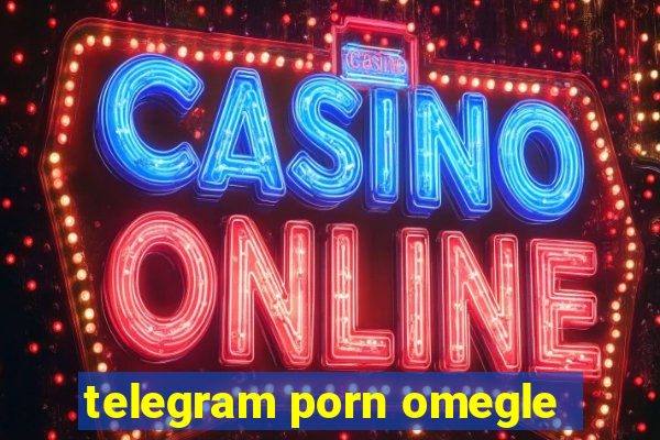 telegram porn omegle