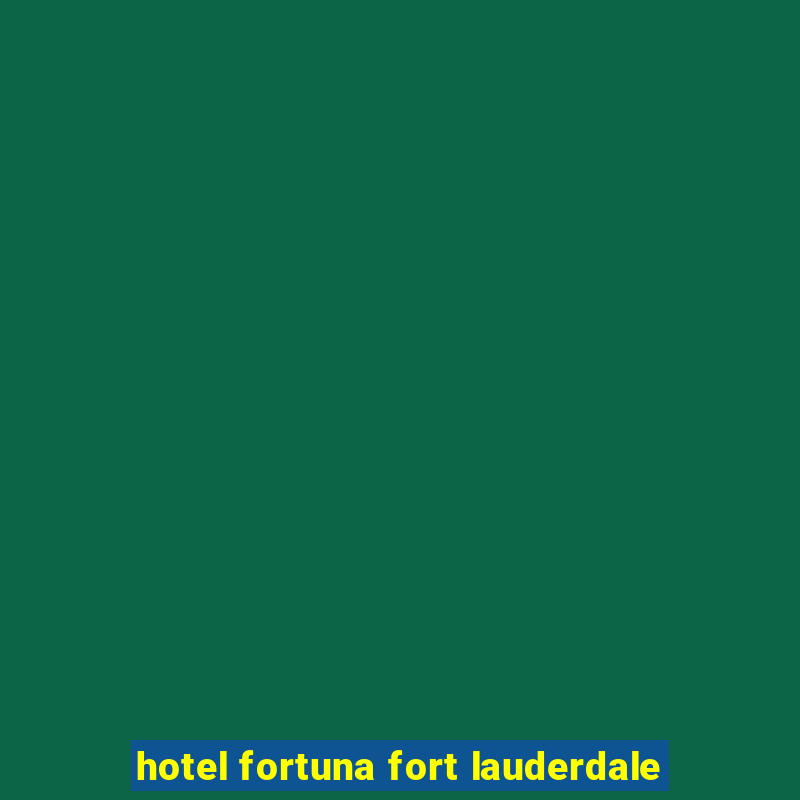 hotel fortuna fort lauderdale