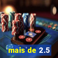 mais de 2.5