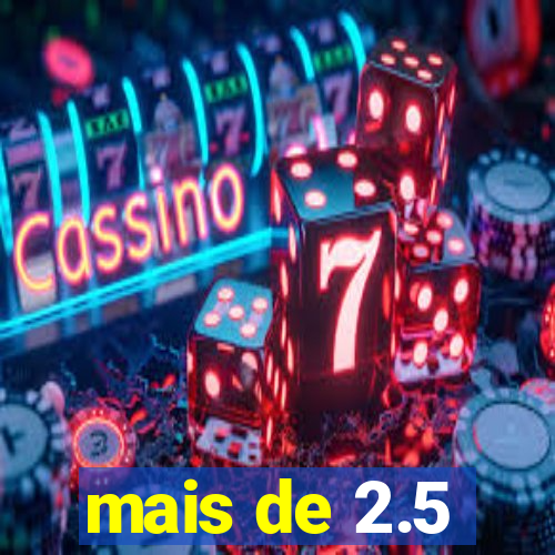 mais de 2.5