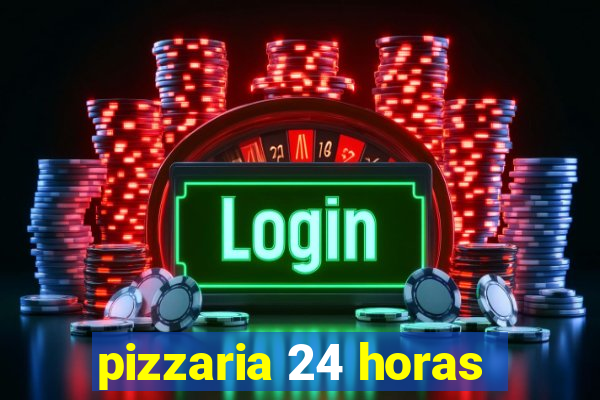 pizzaria 24 horas