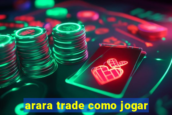 arara trade como jogar