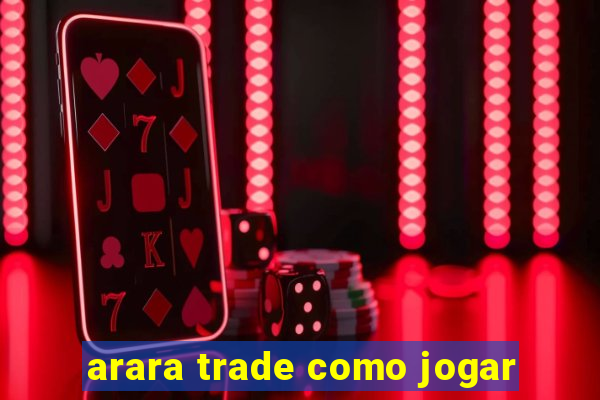 arara trade como jogar