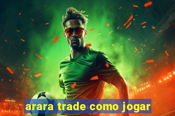 arara trade como jogar