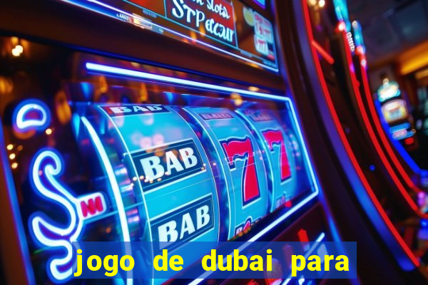 jogo de dubai para ganhar dinheiro