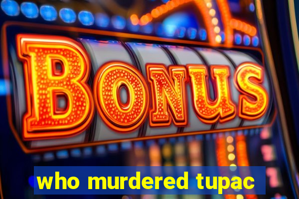 who murdered tupac