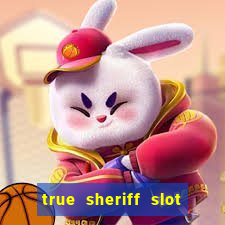 true sheriff slot free play