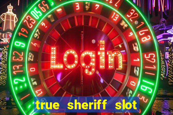 true sheriff slot free play