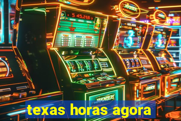 texas horas agora