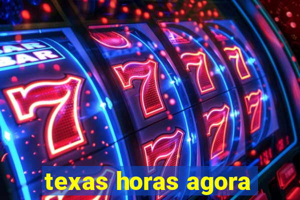 texas horas agora