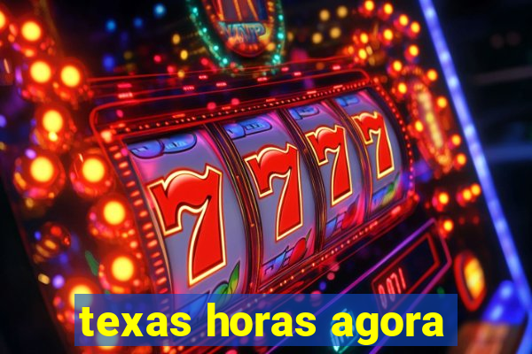 texas horas agora